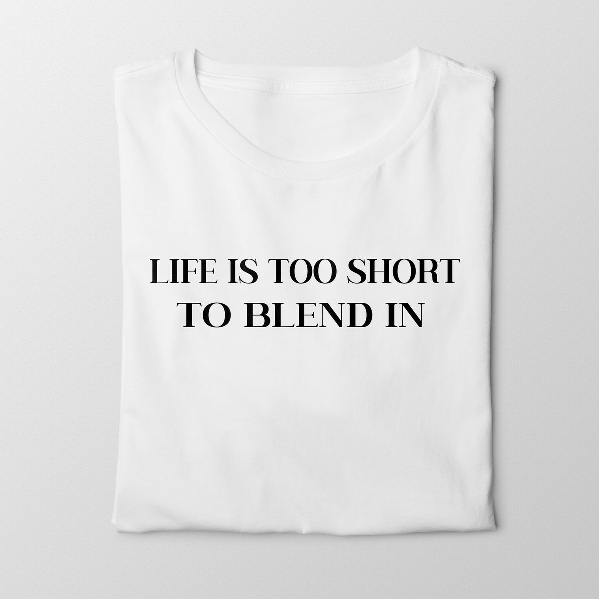 Life Is Too Short To Blend In T-Shirt